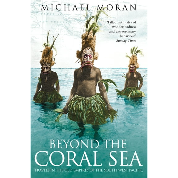 Beyond the Coral Sea: Travels in the Old Empires of the South-West Pacific, (Paperback)