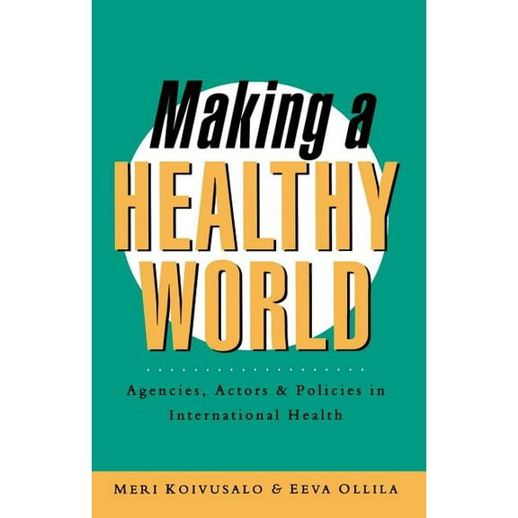 Making a Healthy World : Agencies, Actors and Policies in International Health (Paperback)