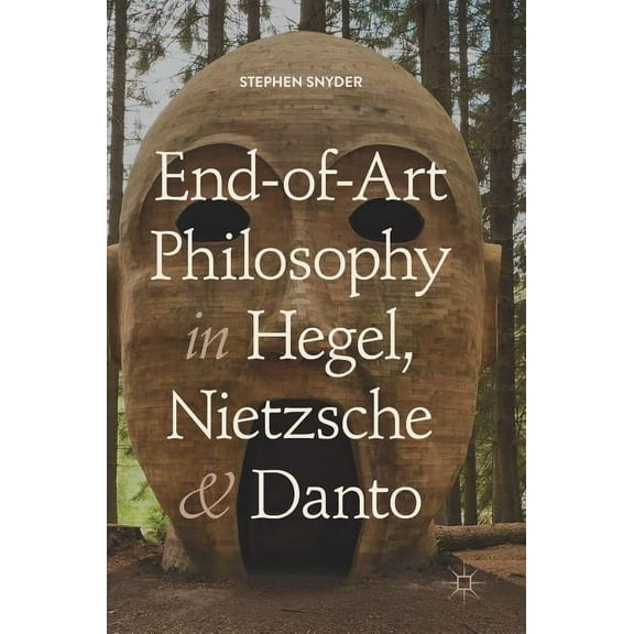 End-Of-Art Philosophy in Hegel, Nietzsche and Danto, (Hardcover)