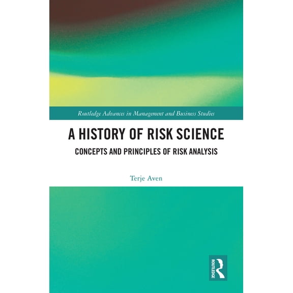 Routledge Advances in Management and Bus A History of Risk Science: Concepts and Principles of Risk Analysis, (Hardcover)