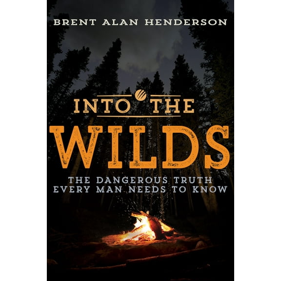 Into the Wilds: The Dangerous Truth Every Man Needs to Know, (Paperback)