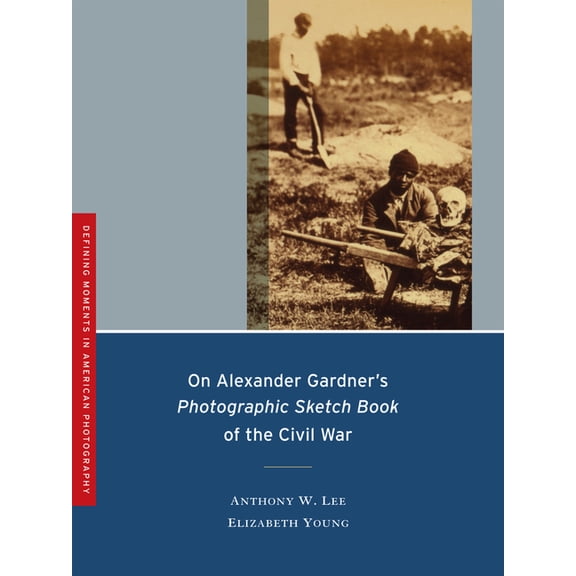 Defining Moments in Photography On Alexander Gardner's Photographic Sketch Book of the Civil War: Volume 1, (Paperback)