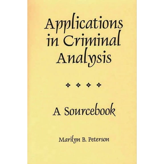 Applications in Criminal Analysis: A Sourcebook, (Paperback)