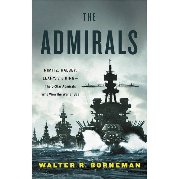 The Admirals : Nimitz, Halsey, Leahy, and King--The Five-Star Admirals Who Won the War at Sea (Hardcover)