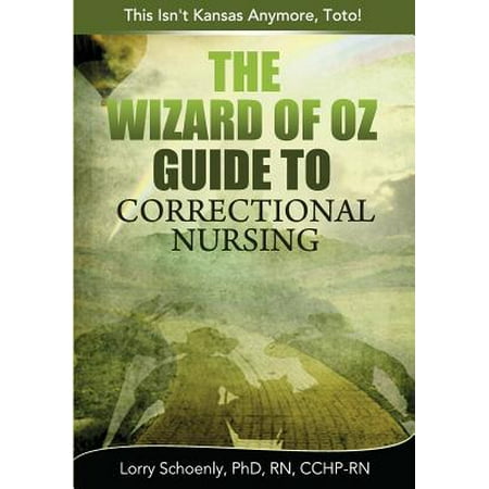 The Wizard of Oz Guide to Correctional Nursing : This Isn't Kansas Anymore,