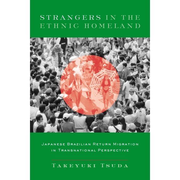 Strangers in the Ethnic Homeland: Japanese Brazilian Return Migration in Transnational Perspective, (Hardcover)