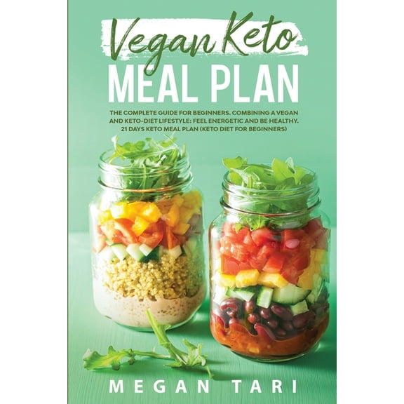 Vegan Keto Meal Plan : The Complete Guide for Beginners. Combining a Vegan and Keto-Diet Lifestyle: Feel Energetic and Be Healthy. 21 days Keto Meal Plan (keto diet for beginners) (Paperback)