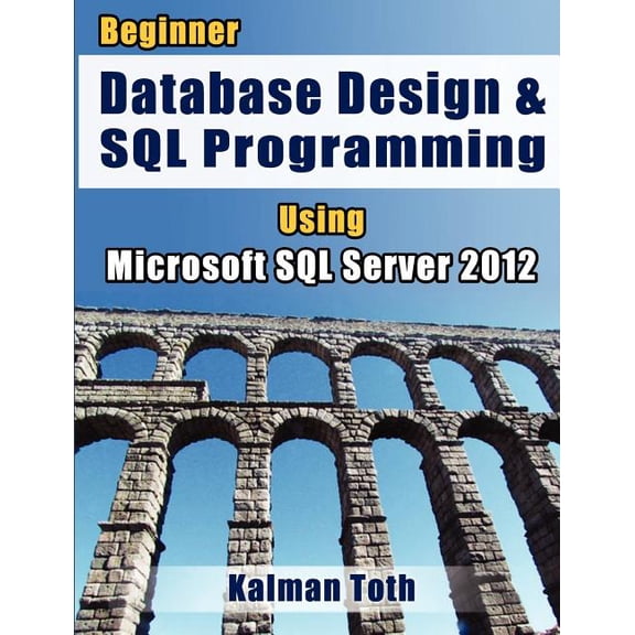 Beginner Database Design & SQL Programming Using Microsoft SQL Server 2012 (Paperback) 1479156043 9781479156047