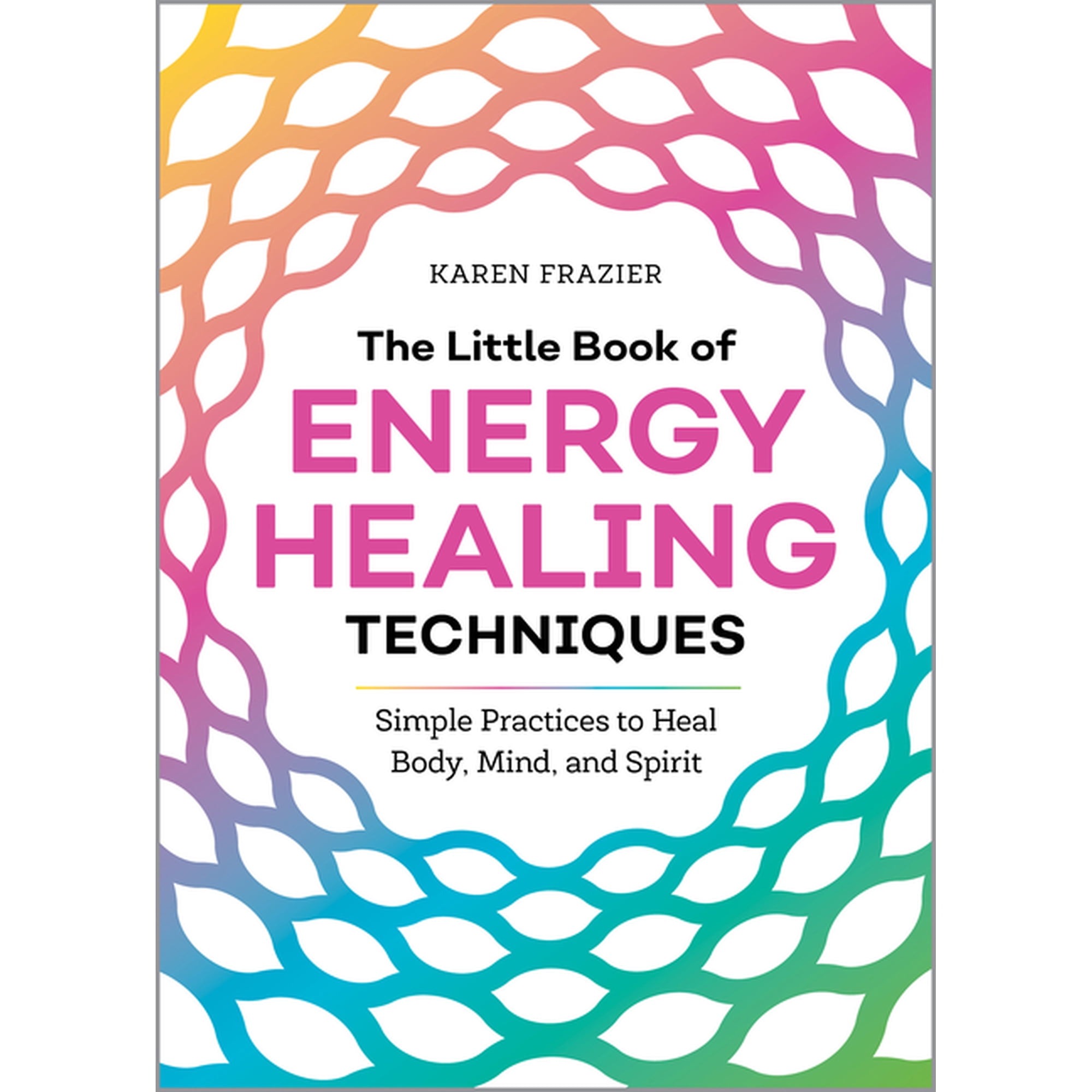 The Little Book of Energy Healing Techniques: Simple Practices to Heal Body, Mind, and Spirit, (Paperback)