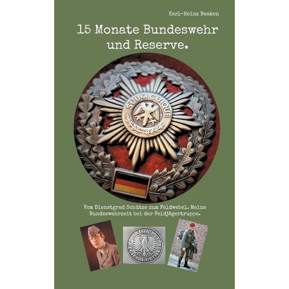 15 Monate Bundeswehr und Reserve.: Vom Dienstgrad Schütze zum Feldwebel. Meine Bundeswehrzeit bei der Feldjägertruppe., (Paperback)