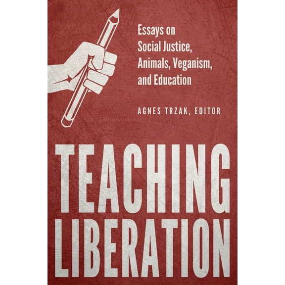 Teaching Liberation : Essays on Social Justice, Animals, Veganism, and Education (Paperback)