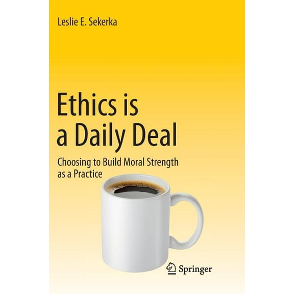 Ethics Is a Daily Deal: Choosing to Build Moral Strength as a Practice, (Paperback)