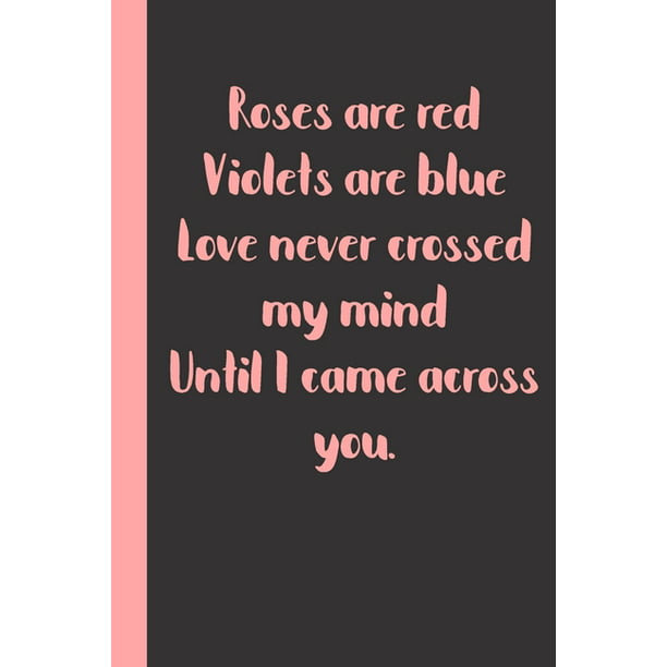 Roses are red Violets are blue Love never crossed my mind Until I came  across you : gag jokes Gift or Surprise Present for Adults cheerful saying for  couples and lovers (Paperback) -