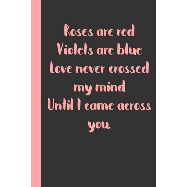 Roses are red Violets are blue Love never crossed my mind Until I came across you : gag jokes Gift or Surprise Present for Adults cheerful saying for couples and lovers (Paperback) - Roses are red Violets are blue Love never crossed my mind Until I came across you : gag jokes Gift or Surprise Present for Adults cheerful saying for couples and lovers (Paperback) -