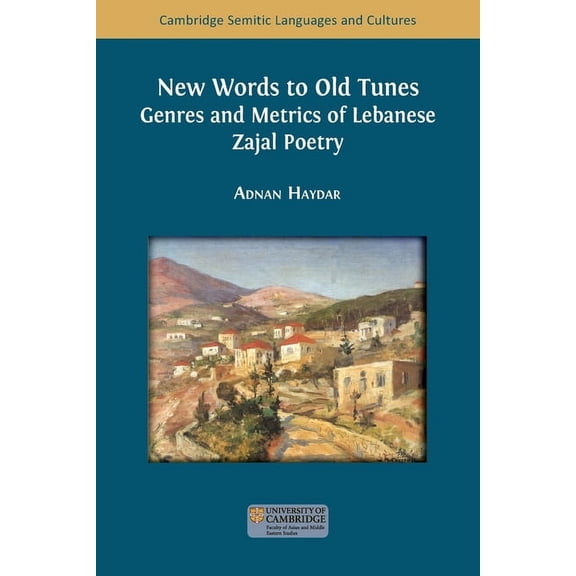 Cambridge Semitic Languages and Cultures New Words to Old Tunes: Genres and Metrics of Lebanese Zajal Poetry, Book 33, (Paperback)