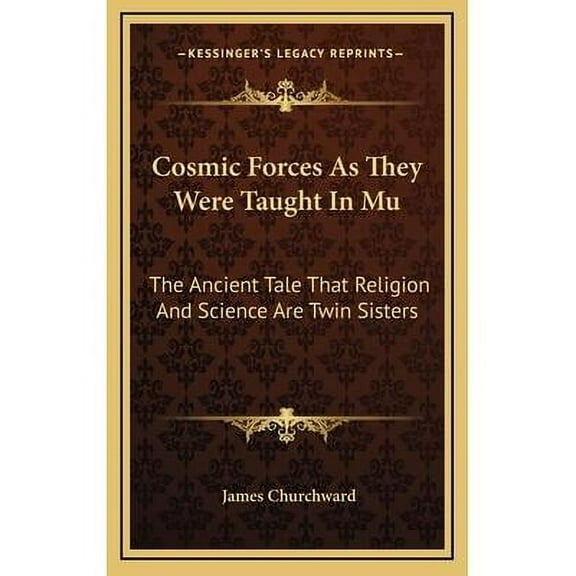 Cosmic Forces As They Were Taught In Mu: The Ancient Tale That Religion And Science Are Twin Sisters (Hardcover)