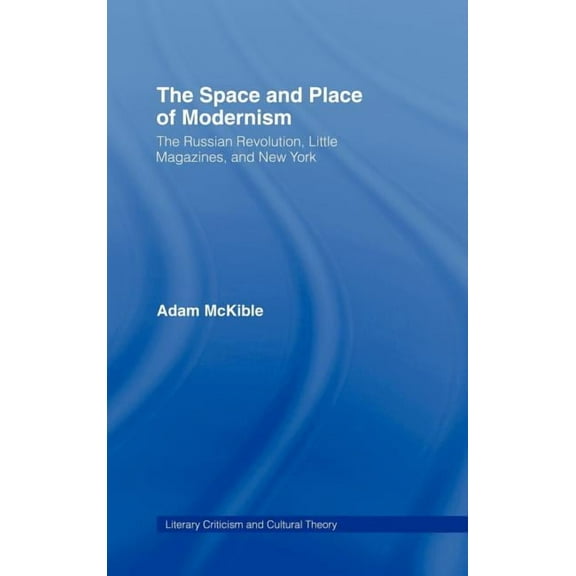 Literary Criticism and Cultural Theory The Space and Place of Modernism: The Little Magazine in New York, (Hardcover)