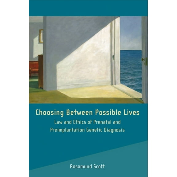 Choosing Between Possible Lives: Law and Ethics of Prenatal and Preimplantation Genetic Diagnosis, (Hardcover)