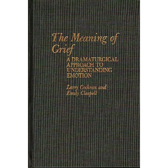 International Contributions in Psycholog The Meaning of Grief: A Dramaturgical Approach to Understanding Emotion, (Hardcover)