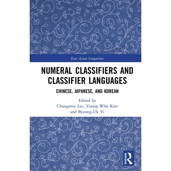 Routledge Studies in East Asian Linguist Numeral Classifiers and Classifier Languages: Chinese, Japanese, and Korean, (Hardcover)
