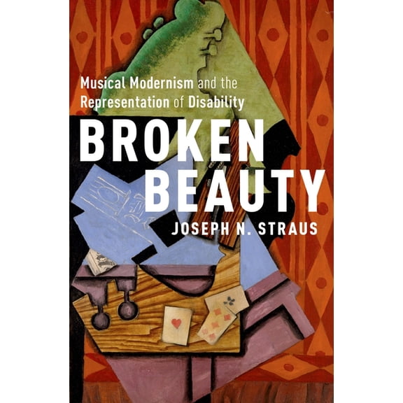 Broken Beauty: Musical Modernism and the Representation of Disability, (Hardcover)
