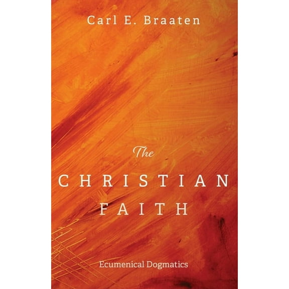 The Christian Faith: Ecumenical Dogmatics, (Paperback)