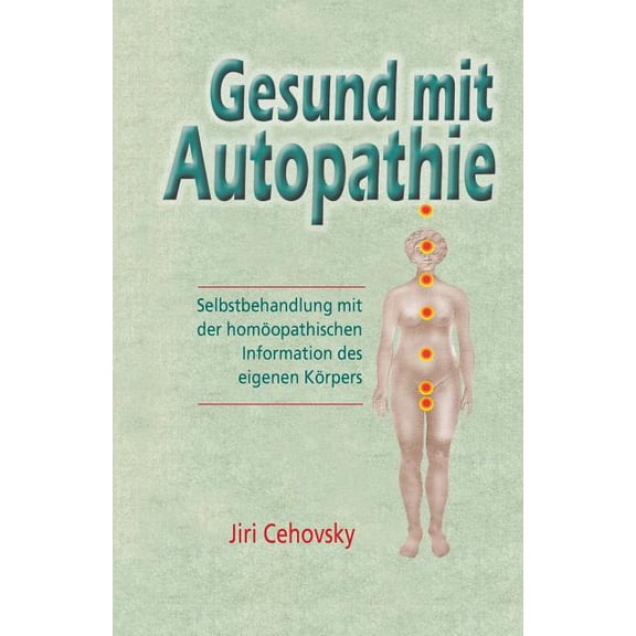 Gesund Mit Autopathie: Selbstbehandlung Mit Der Homoopathischen Information Des Eigenen Korpers, (Paperback)