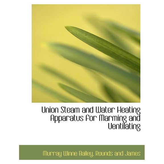 Union Steam and Water Heating Apparatus for Marming and Uentilating (Paperback)