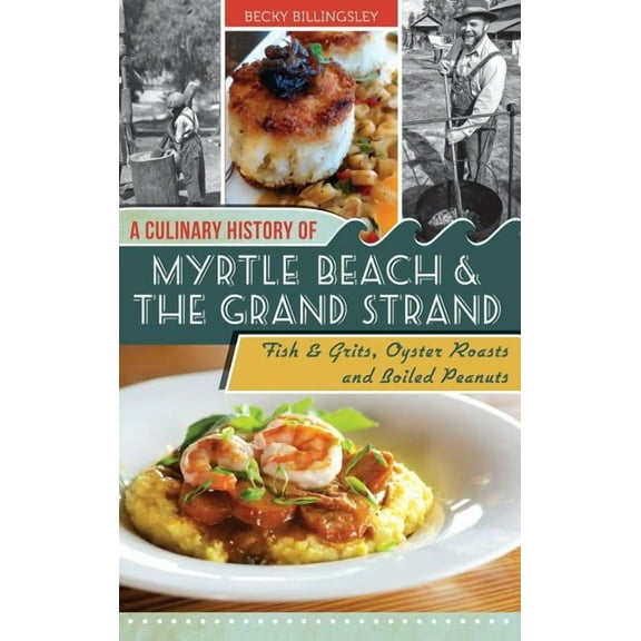 A Culinary History of Myrtle Beach & the Grand Strand (Hardcover)