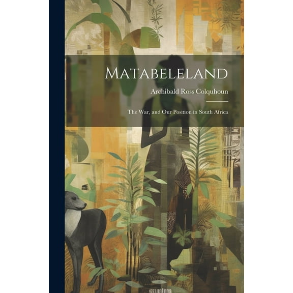 Matabeleland: The War, and Our Position in South Africa (Paperback)