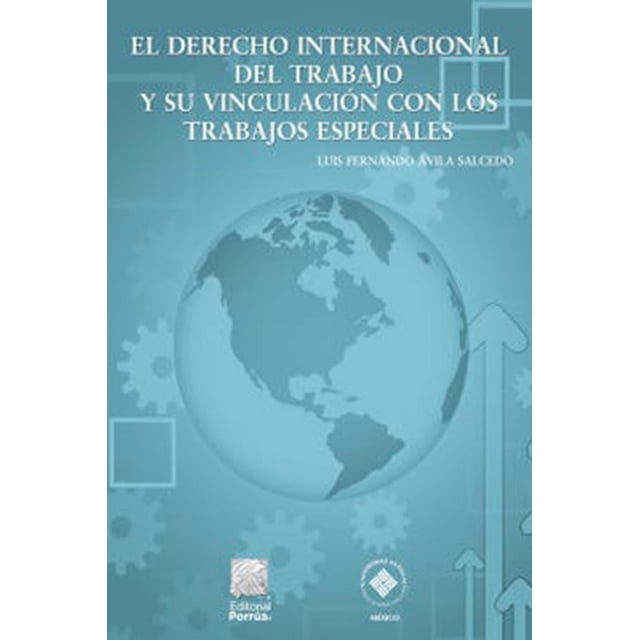 El derecho internacional del trabajo y su vinculación con los trabajos especiales Editorial Porrúa 9786070933578