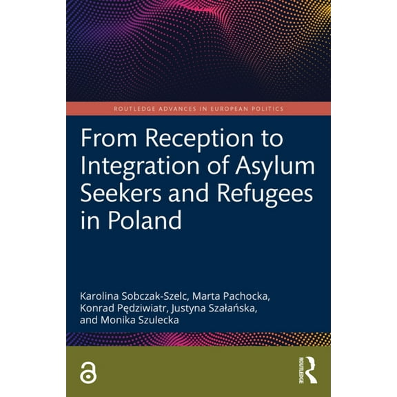 Routledge Advances in European Politics From Reception to Integration of Asylum Seekers and Refugees in Poland, (Paperback)