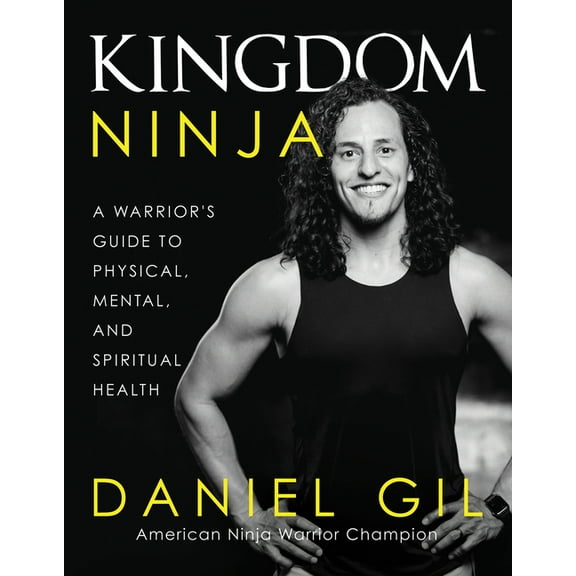 Kingdom Ninja: A Warrior's Guide to Physical, Mental, and Spiritual Health, (Hardcover)