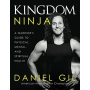 Kingdom Ninja : A Warrior's Guide to Physical, Mental, and Spiritual Health (Hardcover)