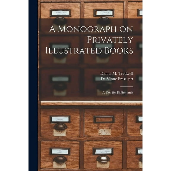 A Monograph on Privately Illustrated Books : a Plea for Bibliomania (Paperback)