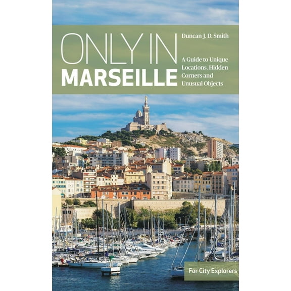 Only in Guides Only in Marseille: A Guide to Unique Locations, Hidden Corners and Unusual Objects, (Paperback)