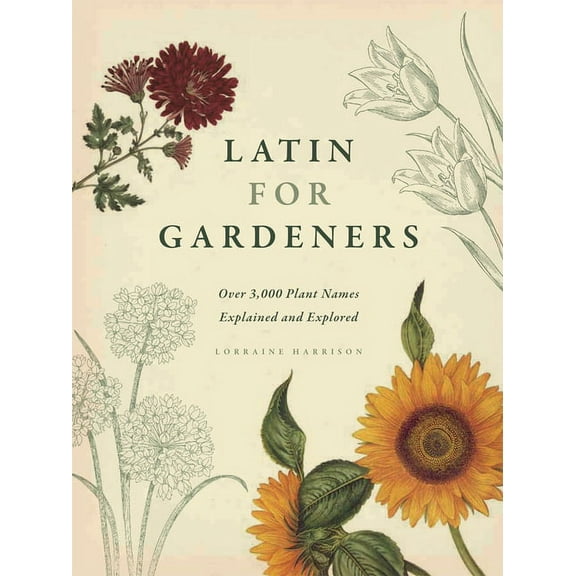 Latin for Gardeners: Over 3,000 Plant Names Explained and Explored, (Hardcover)