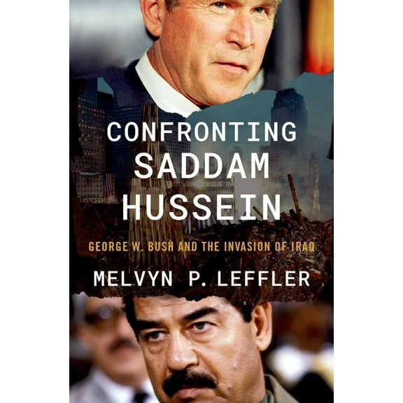 Confronting Saddam Hussein: George W. Bush and the Invasion of Iraq, (Hardcover)