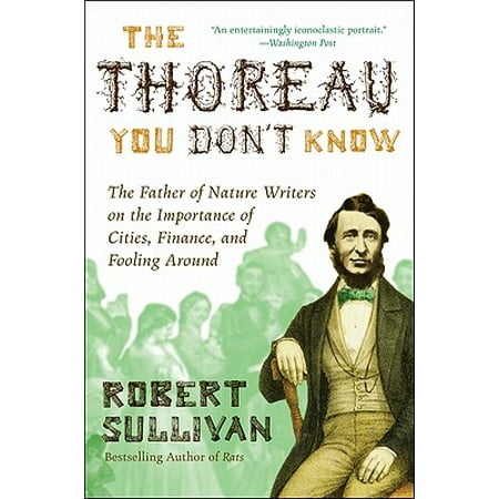 The Thoreau You Don't Know : The Father of Nature Writers on the Importance of Cities, Finance, and Fooling