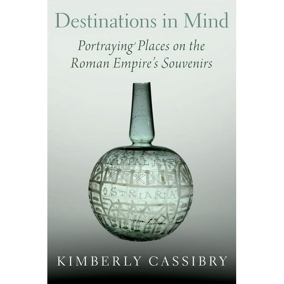 Destinations in Mind: Portraying Places on the Roman Empire's Souvenirs, (Hardcover)