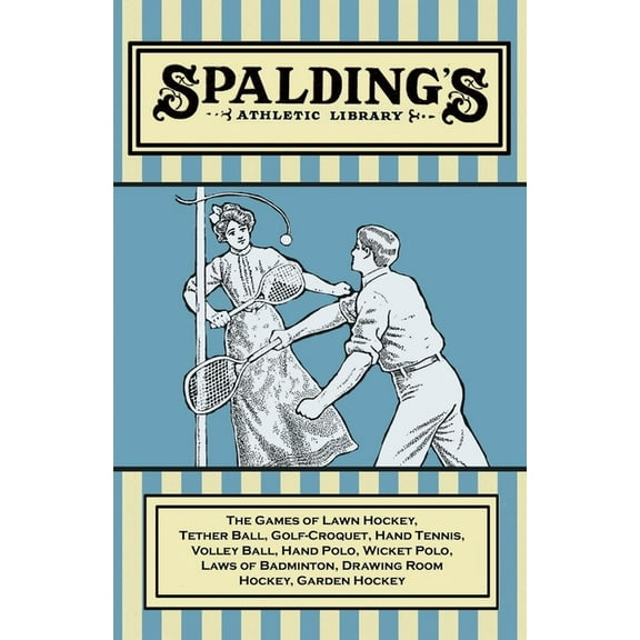 Spalding's Athletic Library - The Games of Lawn Hockey, Tether Ball, Golf-Croquet, Hand Tennis, Volley Ball, Hand P, (Paperback)