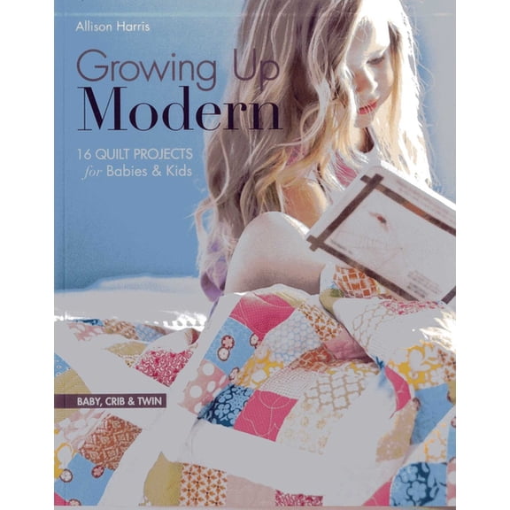 Growing Up Modern: 16 Quilt Projects for Babies & Kids, (Paperback)