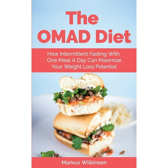 The OMAD Diet: How Intermittent Fasting With One Meal A Day Can Maximize Your Weight Loss Potential (Paperback) by Markus Wilkinsen