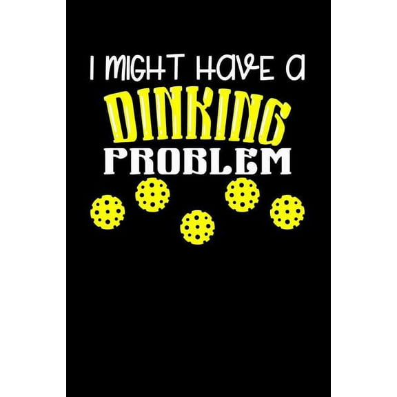 I Might Have A Dinking Problem: 120 Pages I 6x9 I Music Sheet I Funny Pickleball Gifts for Sport Enthusiasts Paperback 1080847472 9781080847471 Funny Notebooks