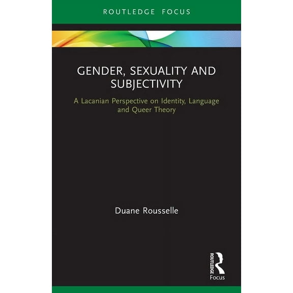 Routledge Focus on Mental Health Gender, Sexuality and Subjectivity: A Lacanian Perspective on Identity, Language and Queer Theory, (Paperback)