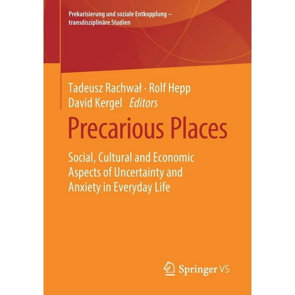 Prekarisierung Und Soziale Entkopplung - Precarious Places: Social, Cultural and Economic Aspects of Uncertainty and Anxiety in Everyday Life, (Paperback)