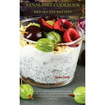 Renal Diet Cookbook Breakfast Recipes: Healthy Recipes with Low Potassium, Low Sodium and Low Phosphorus to Stop Kidney , (Hardcover)