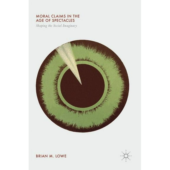 Moral Claims in the Age of Spectacles: Shaping the Social Imaginary, (Hardcover)