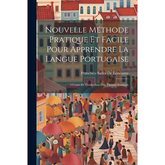 Nouvelle Méthode Pratique Et Facile Pour Apprendre La Langue Portugaise: 3 Cours Et Traduction Des Thèmes Français (Paperback)