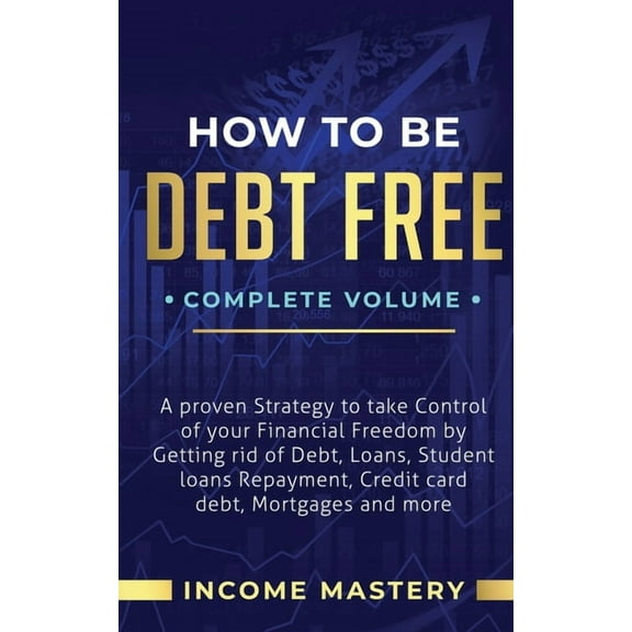 How to be Debt Free: A Proven Strategy to Take Control of Your Financial Freedom by Getting Rid of Debt, Loans, Student , (Paperback)